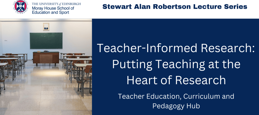 There is a banner with the University of Edinburgh Moray House School of Education and Sport logo, text saying 'Stewart Alan Robertson Lecture series' as well as a large title of the lecture and the lecture host. There is an image of a set of desks set up as a school, all empty, facing a large green blackboard.